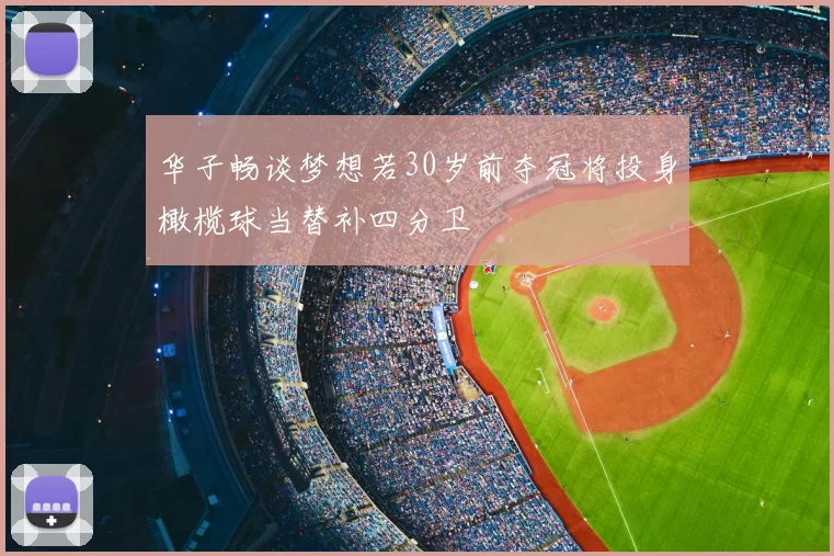 华子畅谈梦想若30岁前夺冠将投身橄榄球当替补四分卫