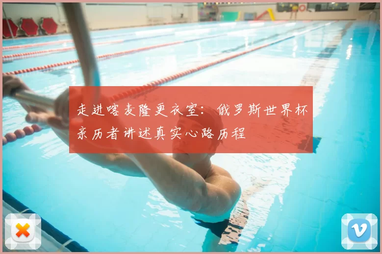 走进喀麦隆更衣室：俄罗斯世界杯亲历者讲述真实心路历程