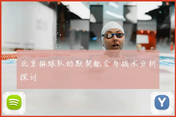 北京排球队的默契配合与战术分析探讨