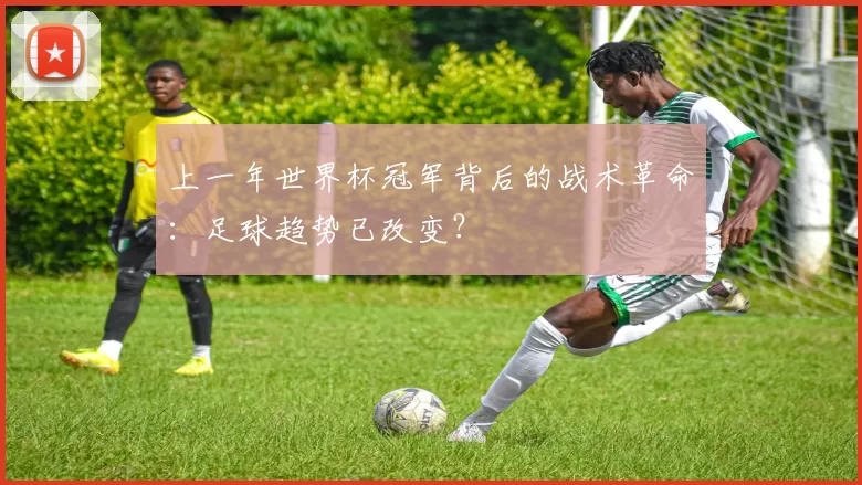 上一年世界杯冠军背后的战术革命：足球趋势已改变？