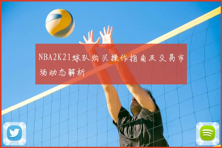 NBA2K21球队购买操作指南及交易市场动态解析