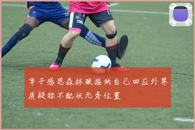 华子感恩森林狼接纳自己回应外界质疑称不配状元秀位置