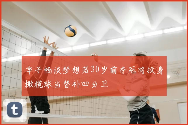 华子畅谈梦想若30岁前夺冠将投身橄榄球当替补四分卫