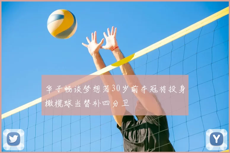 华子畅谈梦想若30岁前夺冠将投身橄榄球当替补四分卫