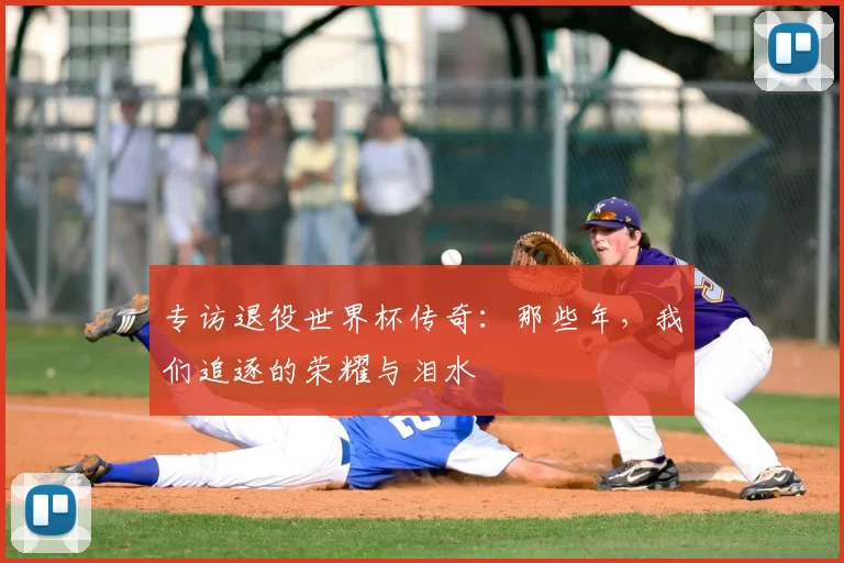 专访退役世界杯传奇：那些年，我们追逐的荣耀与泪水