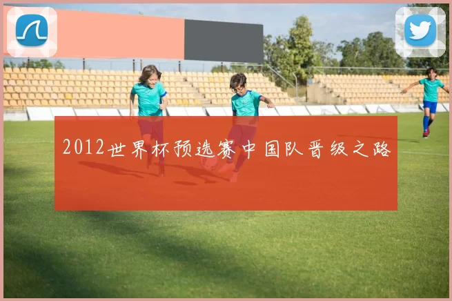 2012世界杯预选赛中国队晋级之路