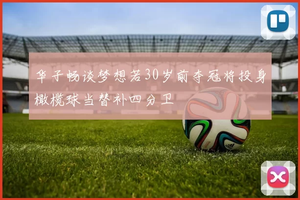 华子畅谈梦想若30岁前夺冠将投身橄榄球当替补四分卫