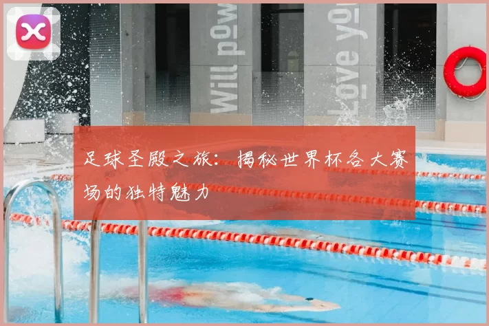 足球圣殿之旅：揭秘世界杯各大赛场的独特魅力