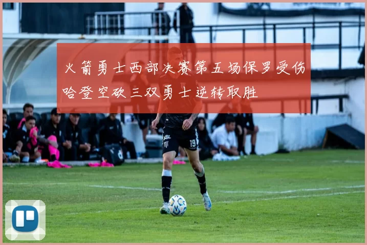火箭勇士西部决赛第五场保罗受伤哈登空砍三双勇士逆转取胜