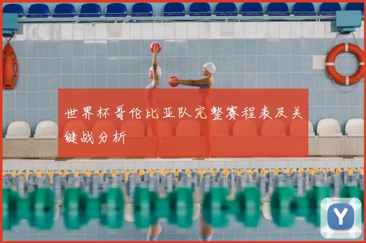 世界杯哥伦比亚队完整赛程表及关键战分析